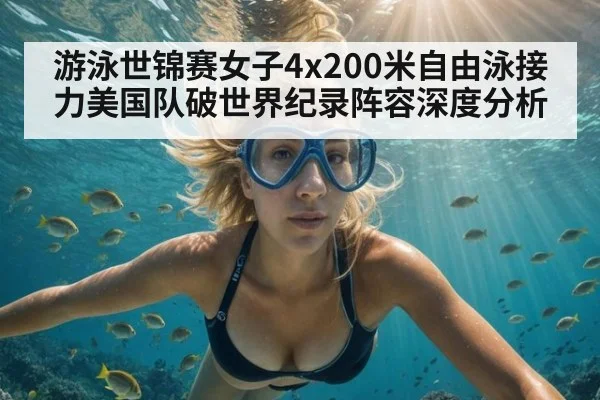 游泳世锦赛女子4x200米自由泳接力美国队破世界纪录阵容深度分析